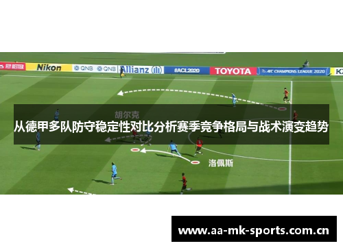 从德甲多队防守稳定性对比分析赛季竞争格局与战术演变趋势